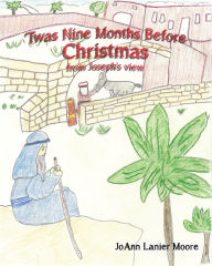 Title: 'Twas Nine Months Before Christmas from Joseph's view, Author: JoAnn Lanier Moore