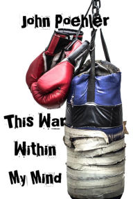 Title: This War Within My Mind: Based on the blog The Bipolar Battle, Author: John Poehler