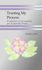 Trusting My Process: A Collection of Introspective and Experiential Poetry