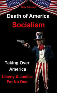 Title: Socialism Death of America: Taking Over America, Liberty & Justice for No One, Author: Billy Grinslott