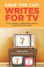 Save the Cat! Writes for TV: The Last Book on Creating Binge-Worthy Content You'll Ever Need