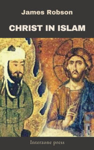 Title: Christ in Islam, Author: James Robson