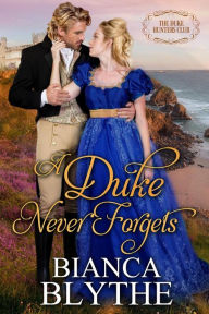 Title: A Duke Never Forgets, Author: Bianca Blythe