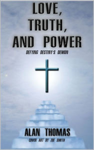 Title: Love, Truth, and Power: Defying Destiny's Demon, Author: Alan Thomas