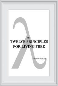 Title: THE TWELVE PRINCIPLES FOR LIVING FREE: (THE WESTERN TRADITION), Author: PETER GEORGIOU