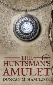 Title: The Huntsman's Amulet: Society of the Sword Book 2, Author: Duncan M. Hamilton