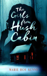 Title: The Girls from Hush Cabin, Author: Marie Hoy-Kenny