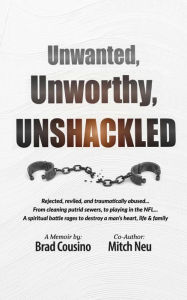 Title: Unwanted, Unworthy, UNSHACKLED, Author: Brad Cousino