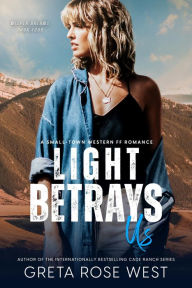 Title: Light Betrays Us: A Small-Town Western FF Romance, Author: Greta Rose West
