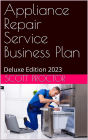 Appliance Repair Service Business Plan: Deluxe Edition 2023