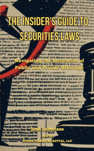 Title: The Insider's Guide to Securities Law: Navigating the Intricacies of Public and Private Offerings, Author: Josh Luberisse