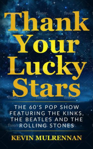 Title: Thank Your Lucky Stars: The 60's Pop Show Featuring The Kinks, The Beatles And The Rolling Stones, Author: Pete Murray