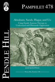 Title: Abraham, Sarah, Hagar, and Us: Using Family Systems Therapy to Understand and Dismantle Oppression, Author: Janaki Spickard Keeler