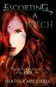 Title: Escorting A Witch: An Emerald Witches Novel, Author: Heather McCorkle
