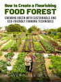 How to Create a Flourishing Food Forest: Growing Green with Sustainable and Eco-Friendly Farming Techniques