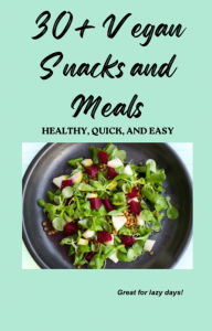Title: 30+ Vegan Snacks and Meals, Author: Goddess T