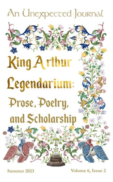King Arthur Legendarium: Prose, Poetry, & Scholarship