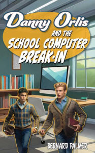 Title: Danny Orlis and the School Computer Break-In, Author: Bernard Palmer