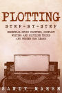 Plotting: Step-by-Step Essential Story Plotting, Conflict Writing and Plotline Tricks Any Writer Can Learn
