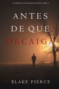 Title: Antes De Que Decaiga (Un Misterio con Mackenzie WhiteLibro 11), Author: Blake Pierce