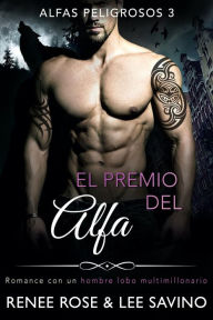 Title: El premio del alfa: Un romance con un hombre lobo multimillonario, Author: Renee Rose