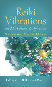 Title: Reiki Vibrations with 33 Guided Meditations and Affirmations, Author: LaTanya L Hill JD Reiki Master