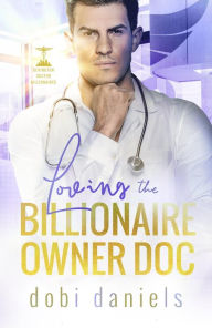 Title: Loving the Billionaire Owner Doc: A sweet fake fiancée doctor billionaire romance, Author: Dobi Daniels