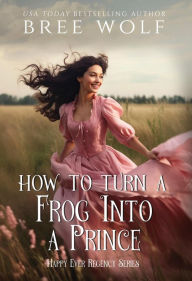 Title: How to Turn a Frog into a Prince, Author: Bree Wolf