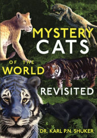 Title: MYSTERY CATS OF THE WORLD REVISITED: Blue Tigers, King Cheetahs, Black Cougars, Spotted Lions, and More, Author: Karl P. N. Shuker