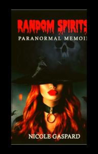 Title: Random Spirits: Paranormal Memoir, Author: Nicole Gaspard