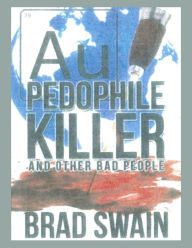 Title: Au, Pedophile Killer and Other Bad People, Author: Brad Swain