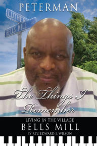 Title: THE THINGS I REMEMBER: LIVING IN THE VILLAGE BELLS MILL, Author: Rev. Edward J. Wilson