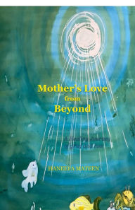 Title: Mother's Love from Beyond: A Healing Journey of Grief and Loss: A Memoir, Author: Haneefa Mateen