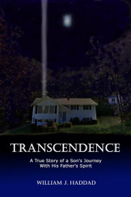 Title: Transcendence: A True Story of a Son's Journey With His Father's Spirit, Author: William J. Haddad