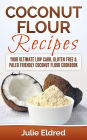 Coconut Flour Recipes: Your Ultimate Low Carb, Gluten Free & Paleo Friendly Coconut Flour Cookbook