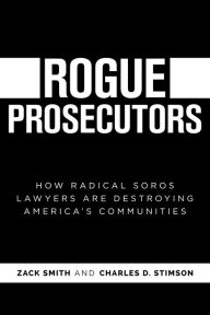 Title: Rogue Prosecutors: How Radical Soros Lawyers Are Destroying America's Communities, Author: Charles D. Stimson