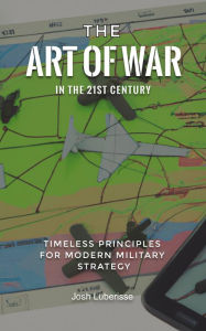 Title: The Art of War in the 21st Century: Timeless Principles for Modern Military Strategy, Author: Josh Luberisse