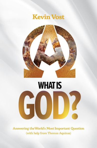 What is God?: Answering the World's Most Important Question (with help from Thomas Aquinas)
