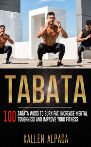 Title: Tabata: 100 Tabata WODs To Burn Fat, Increase Mental Toughness And Improve Your Fitness, Author: Kallen Alpaca