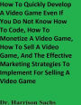 How To Quickly Develop A Video Game Even If You Do Not Know How To Code And How To Monetize A Video Game