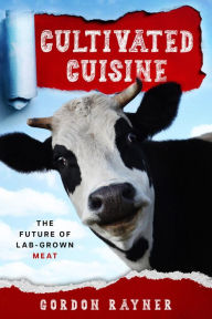 Title: Cultivated Cuisine: The Future of Lab-Grown Meat, Author: Gordon Rayner