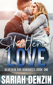 Title: Sheltered by Love: A FREE Grumpy Sunshine Small Town Romantic Suspense, Author: Sariah Denzin