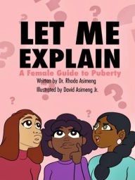 Title: Let Me Explain: A Female Guide to Puberty, Author: David Asimeng