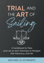 Trial and the Art of Sailing: A Guidebook for New (and Not So New) Attorneys to Navigate Trial Advocacy, and Life