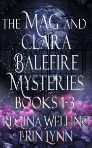 Title: The Mag and Clara Balefire Mysteries: Books 1-3, Author: ReGina Welling