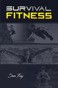 Title: Survival Fitness: The Ultimate Fitness Plan for Escape, Evasion, and Survival, Author: Sam Fury