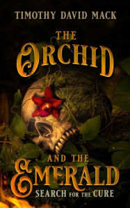 Title: The Orchid and the Emerald: Search for the Cure, Author: Timothy David Mack