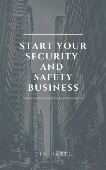 How To Start Your Safety And Security Business: Security consulting, child safety, home security, senior safety