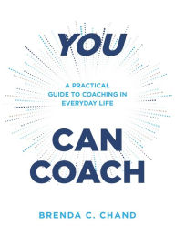 Title: You Can Coach: A Practical Guide to Coaching in Everyday Life, Author: Brenda Chand