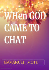Title: WHEN GOD CAME TO CHAT: A 220 Page Miracle, Author: Emmanuel Mote